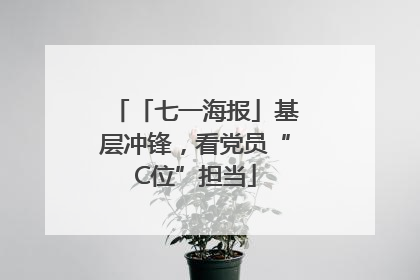 「七一海报」基层冲锋，看党员“C位”担当
