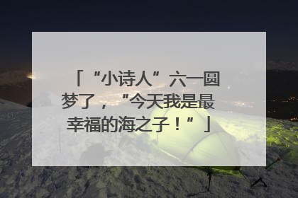 “小诗人”六一圆梦了，“今天我是最幸福的海之子！”