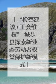 “检察建议+工会维权” 城步县探索新业态劳动者权益保护新模式