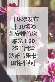 环翠发布｜10场演出安排首次曝光！2025半月湾沙滩音乐节即将举办