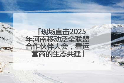 现场直击2025年河南移动泛全联盟合作伙伴大会，看运营商的生态共建