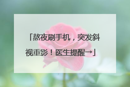 熬夜刷手机，突发斜视重影！医生提醒→