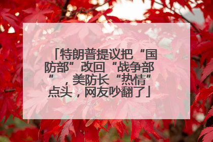 特朗普提议把“国防部”改回“战争部”，美防长“热情”点头，网友吵翻了