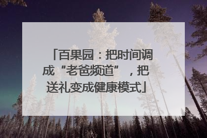百果园：把时间调成“老爸频道”，把送礼变成健康模式
