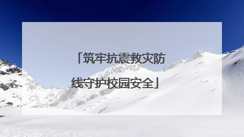 筑牢抗震救灾防线守护校园安全