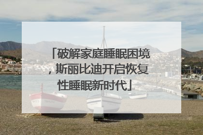 破解家庭睡眠困境，斯丽比迪开启恢复性睡眠新时代