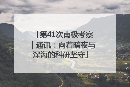 第41次南极考察｜通讯：向着暗夜与深海的科研坚守