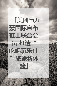 美团与万豪国际宣布推出联合会员 打造“吃喝玩乐住”旅途新体验
