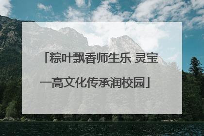 粽叶飘香师生乐 灵宝一高文化传承润校园