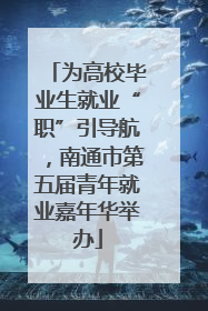 为高校毕业生就业“职”引导航，南通市第五届青年就业嘉年华举办