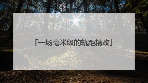 一场毫米级的轨距精改