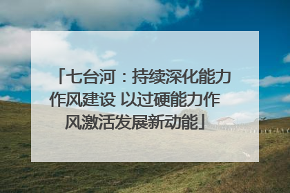 七台河：持续深化能力作风建设 以过硬能力作风激活发展新动能