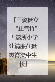 三姿挺立“正气竹”！这所小学让清廉在挺拔脊梁中生长