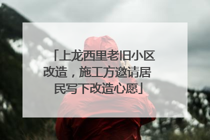 上龙西里老旧小区改造，施工方邀请居民写下改造心愿