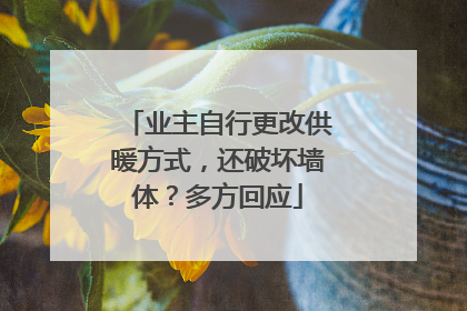 业主自行更改供暖方式，还破坏墙体？多方回应