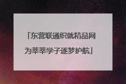 东营联通织就精品网 为莘莘学子逐梦护航