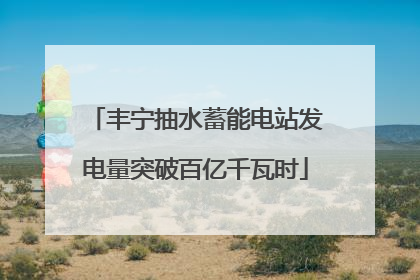 丰宁抽水蓄能电站发电量突破百亿千瓦时