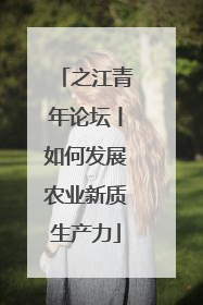 之江青年论坛丨如何发展农业新质生产力