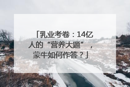 乳业考卷：14亿人的“营养大题”，蒙牛如何作答？