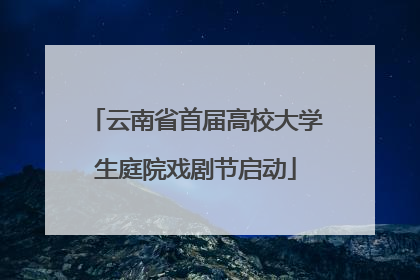 云南省首届高校大学生庭院戏剧节启动