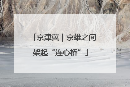 京津冀｜京雄之间架起“连心桥”