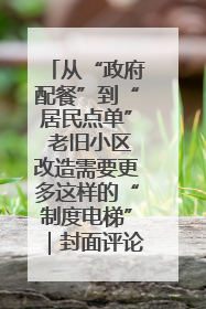 从“政府配餐”到“居民点单” 老旧小区改造需要更多这样的“制度电梯”｜封面评论