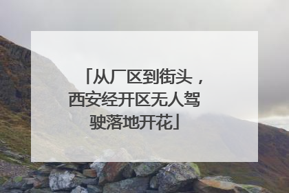 从厂区到街头，西安经开区无人驾驶落地开花