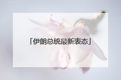伊朗总统最新表态