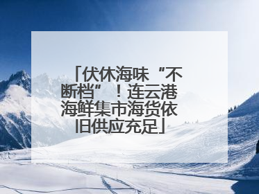 伏休海味“不断档”！连云港海鲜集市海货依旧供应充足