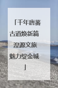 千年唐蕃古道焕新篇 湟源文旅魅力绽金城