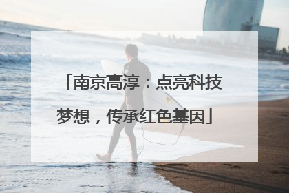 南京高淳：点亮科技梦想，传承红色基因