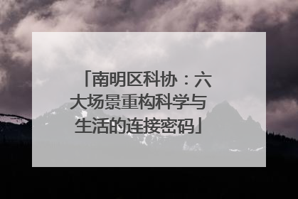南明区科协：六大场景重构科学与生活的连接密码