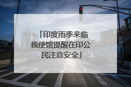 印度雨季来临 我使馆提醒在印公民注意安全