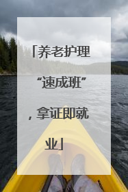 养老护理“速成班”，拿证即就业