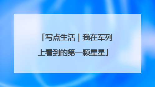 写点生活｜我在军列上看到的第一颗星星