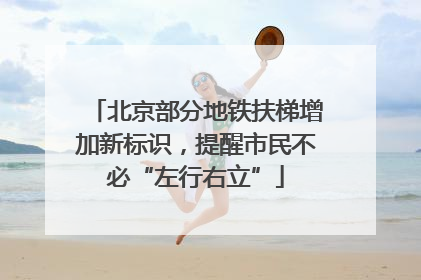 北京部分地铁扶梯增加新标识，提醒市民不必“左行右立”