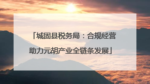 城固县税务局：合规经营助力元胡产业全链条发展