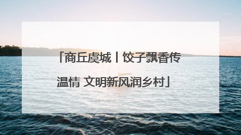 商丘虞城丨饺子飘香传温情 文明新风润乡村