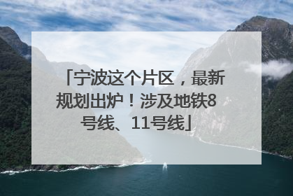 宁波这个片区，最新规划出炉！涉及地铁8号线、11号线