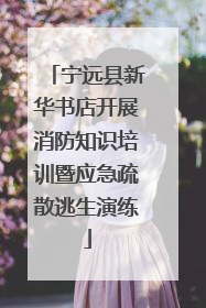 宁远县新华书店开展消防知识培训暨应急疏散逃生演练