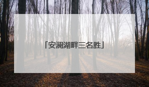 安澜湖畔三名胜