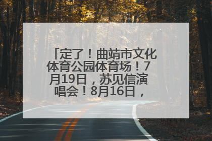 定了！曲靖市文化体育公园体育场！7月19日，苏见信演唱会！8月16日，萧敬腾演唱会！