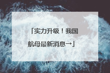 实力升级！我国航母最新消息→