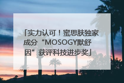 实力认可！蜜思肤独家成分“MOSOGY默舒因”获评科技进步奖