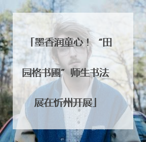 墨香润童心！“田园格书圃”师生书法展在忻州开展