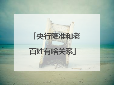央行降准和老百姓有啥关系