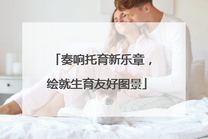 奏响托育新乐章，绘就生育友好图景