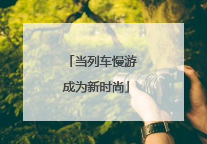 当列车慢游成为新时尚