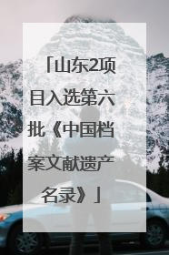 山东2项目入选第六批《中国档案文献遗产名录》