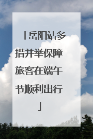 岳阳站多措并举保障旅客在端午节顺利出行